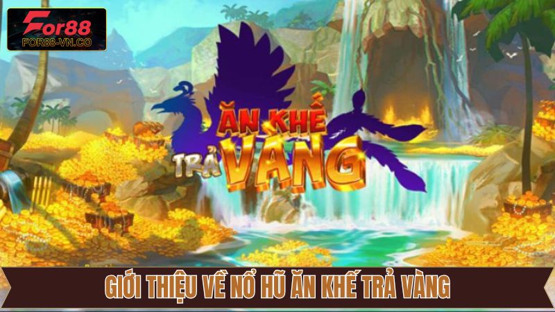 Giới thiệu sơ lược về nổ hũ Ăn Khế Trả Vàng của For88