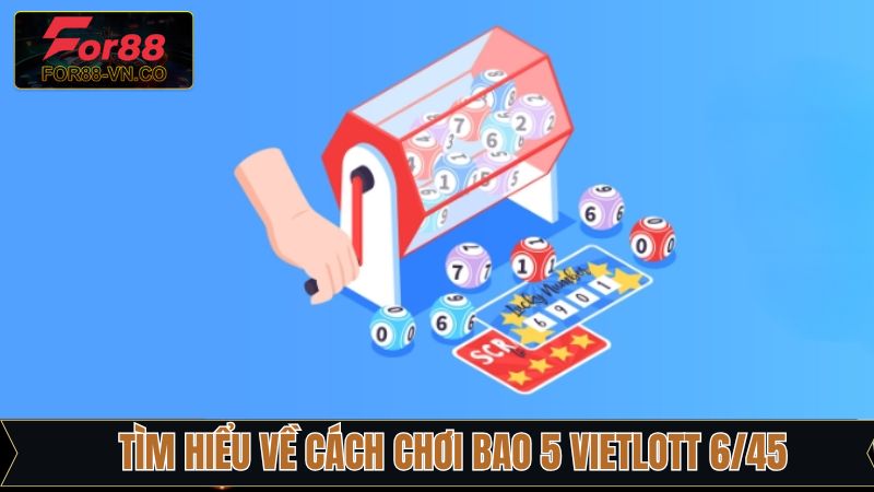 Hướng dẫn cách chơi bao 5 Vietlott 6/45 cơ bản