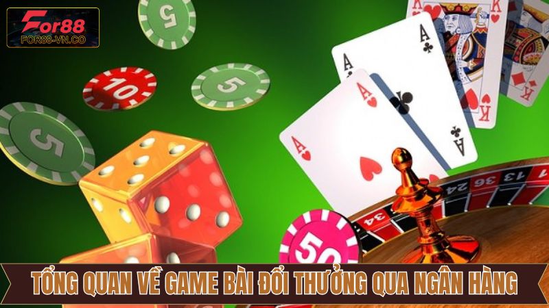 Đôi nét về trò chơi bài đổi thưởng qua ngân hàng