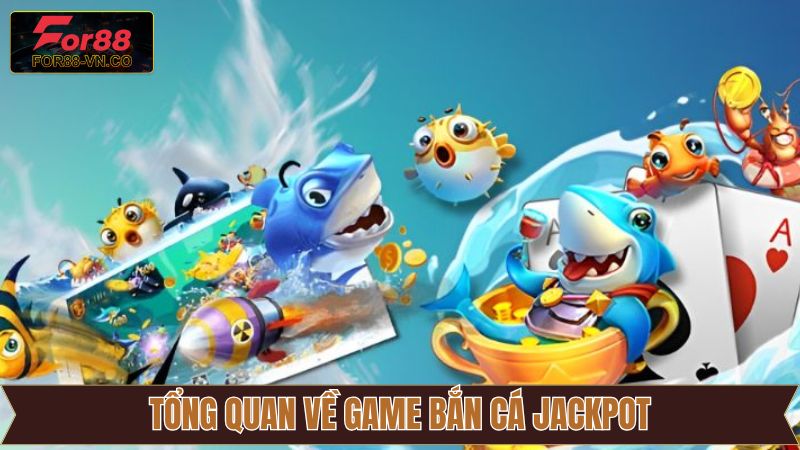 Nội dung tổng quan về săn cá Jackpot For88 